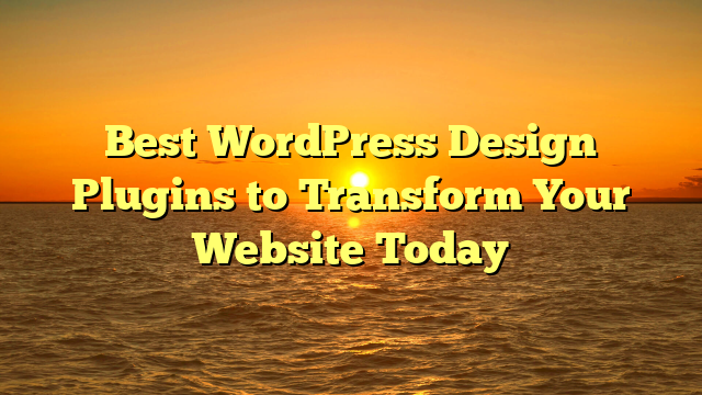 Best WordPress Design Plugins to Transform Your Website Today