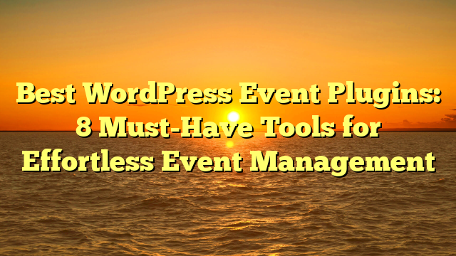 Best WordPress Event Plugins: 8 Must-Have Tools for Effortless Event Management