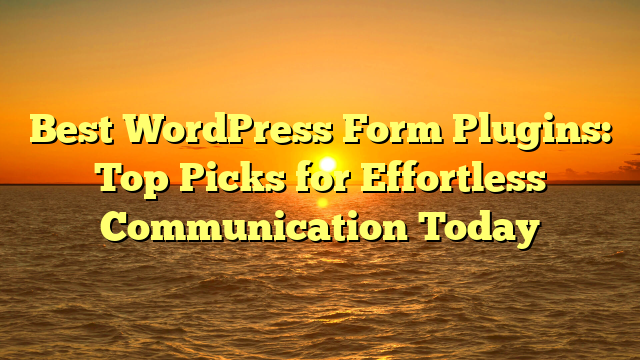 Best WordPress Form Plugins: Top Picks for Effortless Communication Today