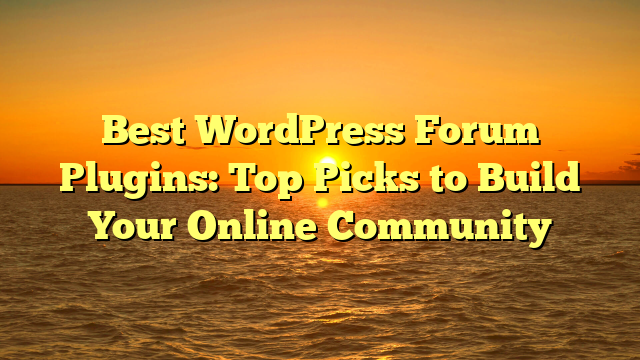 Best WordPress Forum Plugins: Top Picks to Build Your Online Community
