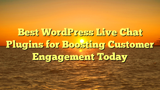 Best WordPress Live Chat Plugins for Boosting Customer Engagement Today
