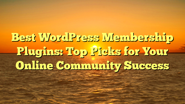Best WordPress Membership Plugins: Top Picks for Your Online Community Success