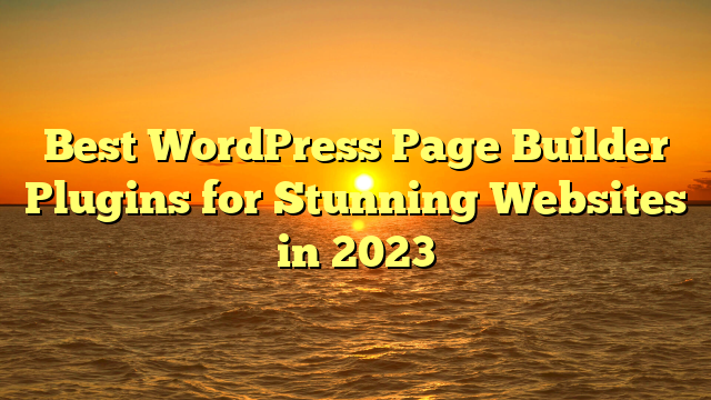 Best WordPress Page Builder Plugins for Stunning Websites in 2023