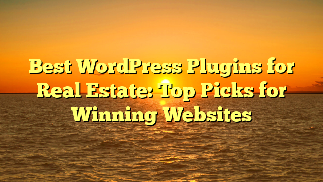 Best WordPress Plugins for Real Estate: Top Picks for Winning Websites