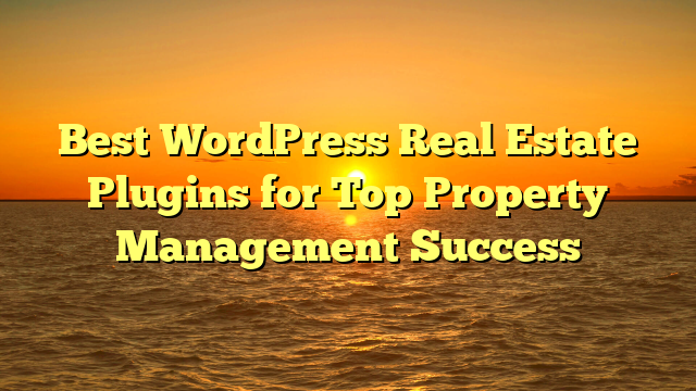 Best WordPress Real Estate Plugins for Top Property Management Success