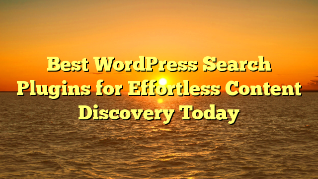 Best WordPress Search Plugins for Effortless Content Discovery Today