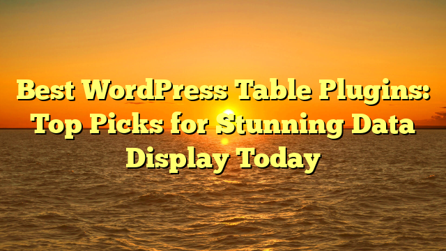 Best WordPress Table Plugins: Top Picks for Stunning Data Display Today