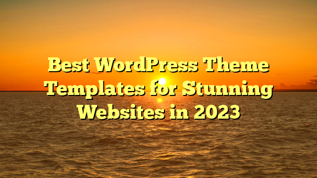 Best WordPress Theme Templates for Stunning Websites in 2023