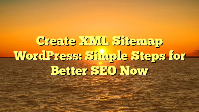 Create XML Sitemap WordPress: Simple Steps for Better SEO Now