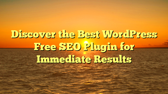 Discover the Best WordPress Free SEO Plugin for Immediate Results