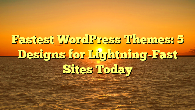 Fastest WordPress Themes: 5 Designs for Lightning-Fast Sites Today