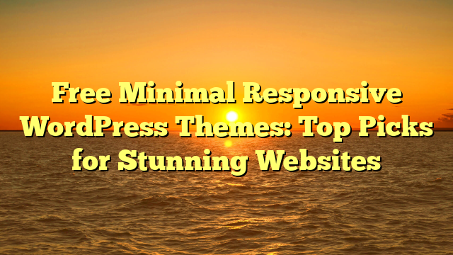 Free Minimal Responsive WordPress Themes: Top Picks for Stunning Websites