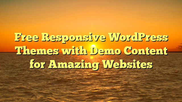 Free Responsive WordPress Themes with Demo Content for Amazing Websites