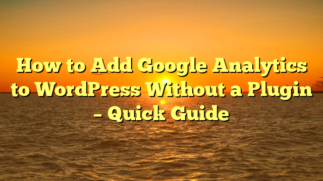 How to Add Google Analytics to WordPress Without a Plugin – Quick Guide
