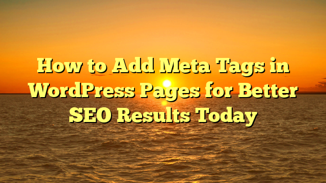 How to Add Meta Tags in WordPress Pages for Better SEO Results Today