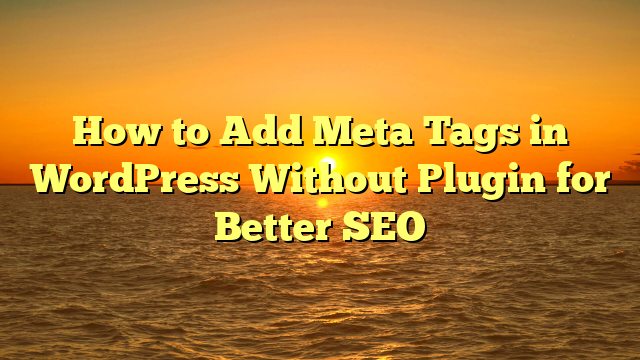 How to Add Meta Tags in WordPress Without Plugin for Better SEO
