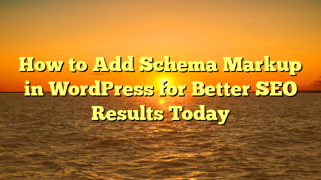 How to Add Schema Markup in WordPress for Better SEO Results Today