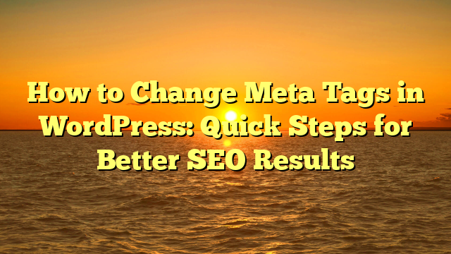 How to Change Meta Tags in WordPress: Quick Steps for Better SEO Results