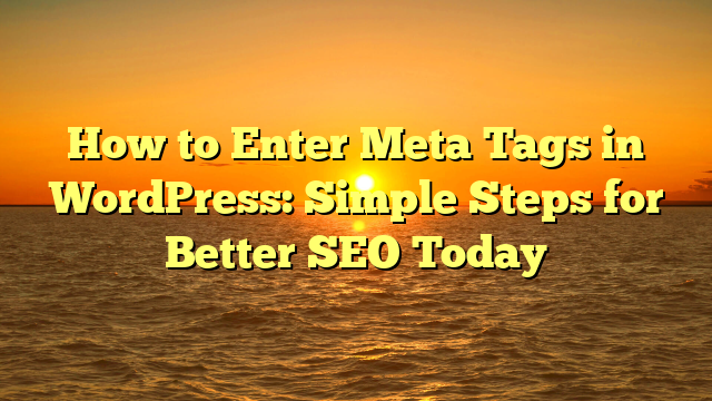How to Enter Meta Tags in WordPress: Simple Steps for Better SEO Today