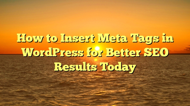 How to Insert Meta Tags in WordPress for Better SEO Results Today