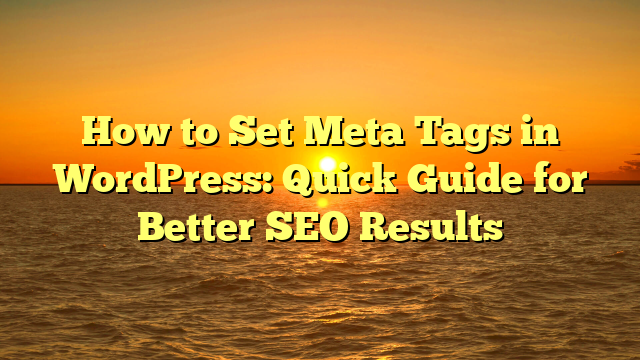 How to Set Meta Tags in WordPress: Quick Guide for Better SEO Results