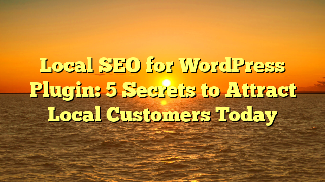 Local SEO for WordPress Plugin: 5 Secrets to Attract Local Customers Today