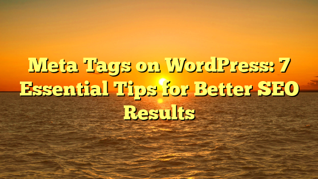 Meta Tags on WordPress: 7 Essential Tips for Better SEO Results
