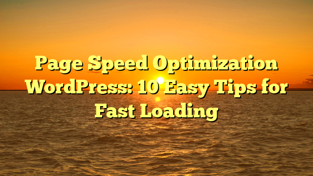 Page Speed Optimization WordPress: 10 Easy Tips for Fast Loading