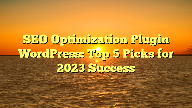 SEO Optimization Plugin WordPress: Top 5 Picks for 2023 Success