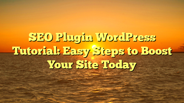 SEO Plugin WordPress Tutorial: Easy Steps to Boost Your Site Today