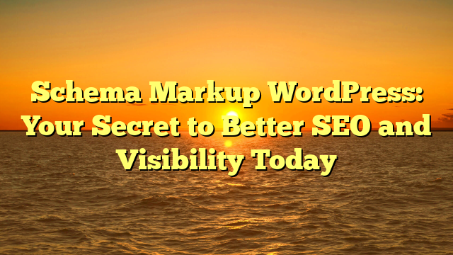 Schema Markup WordPress: Your Secret to Better SEO and Visibility Today