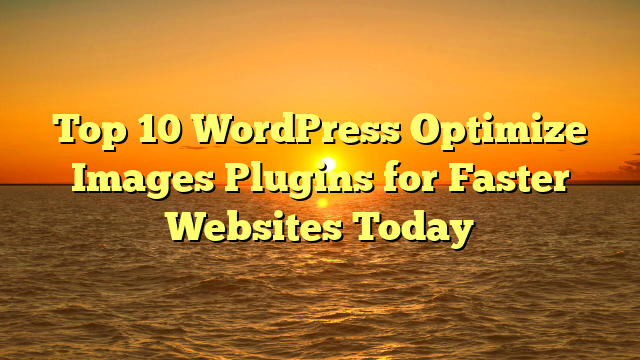 Top 10 WordPress Optimize Images Plugins for Faster Websites Today