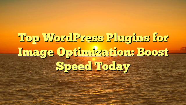 Top WordPress Plugins for Image Optimization: Boost Speed Today