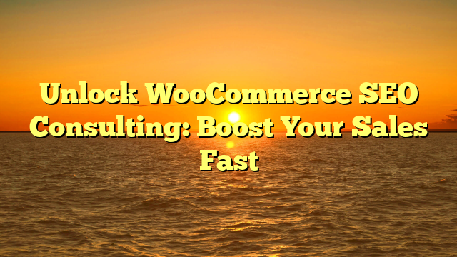 Unlock WooCommerce SEO Consulting: Boost Your Sales Fast