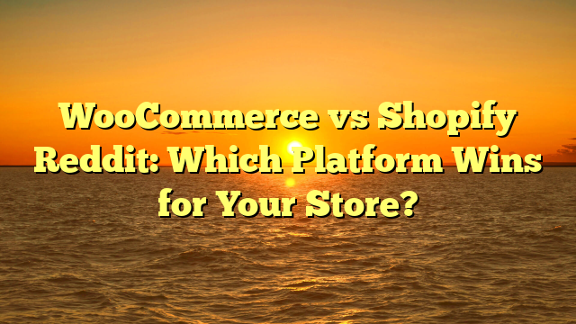 WooCommerce vs Shopify Reddit: Which Platform Wins for Your Store?
