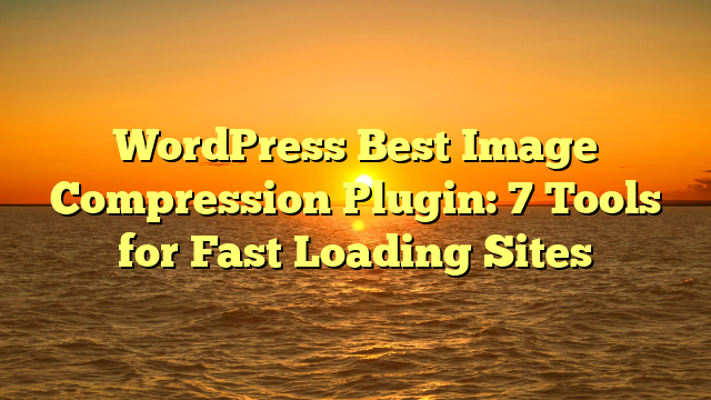 WordPress Best Image Compression Plugin: 7 Tools for Fast Loading Sites