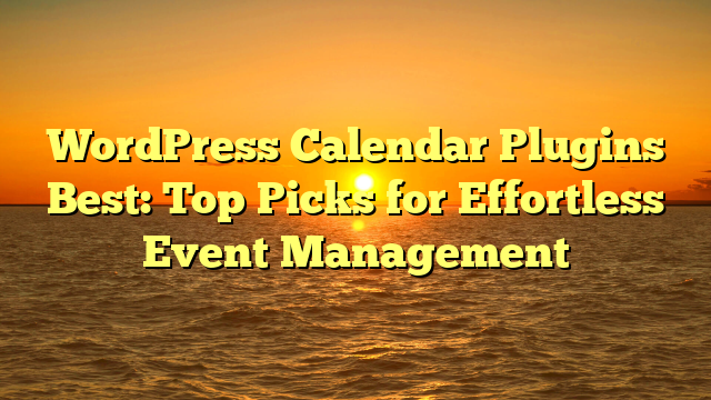 WordPress Calendar Plugins Best: Top Picks for Effortless Event Management