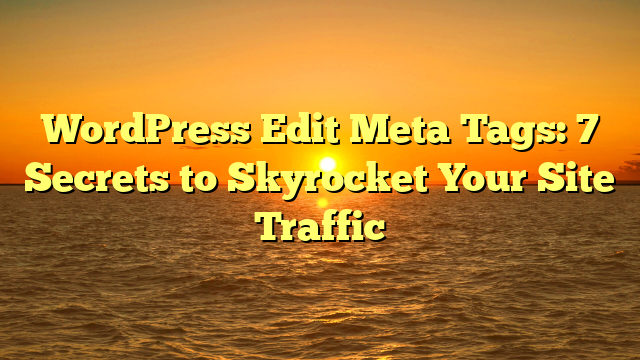 WordPress Edit Meta Tags: 7 Secrets to Skyrocket Your Site Traffic