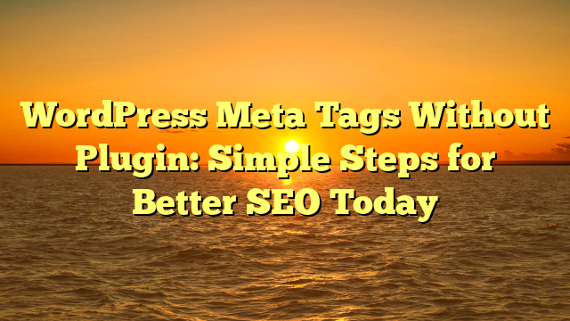 WordPress Meta Tags Without Plugin: Simple Steps for Better SEO Today