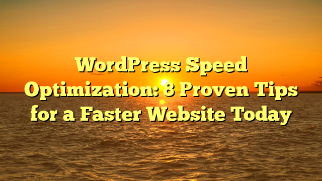 WordPress Speed Optimization: 8 Proven Tips for a Faster Website Today