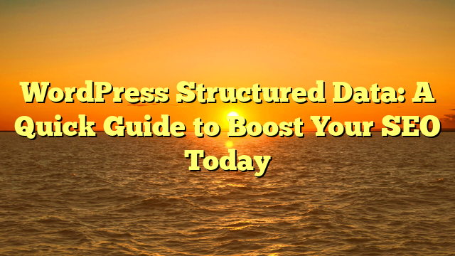 WordPress Structured Data: A Quick Guide to Boost Your SEO Today