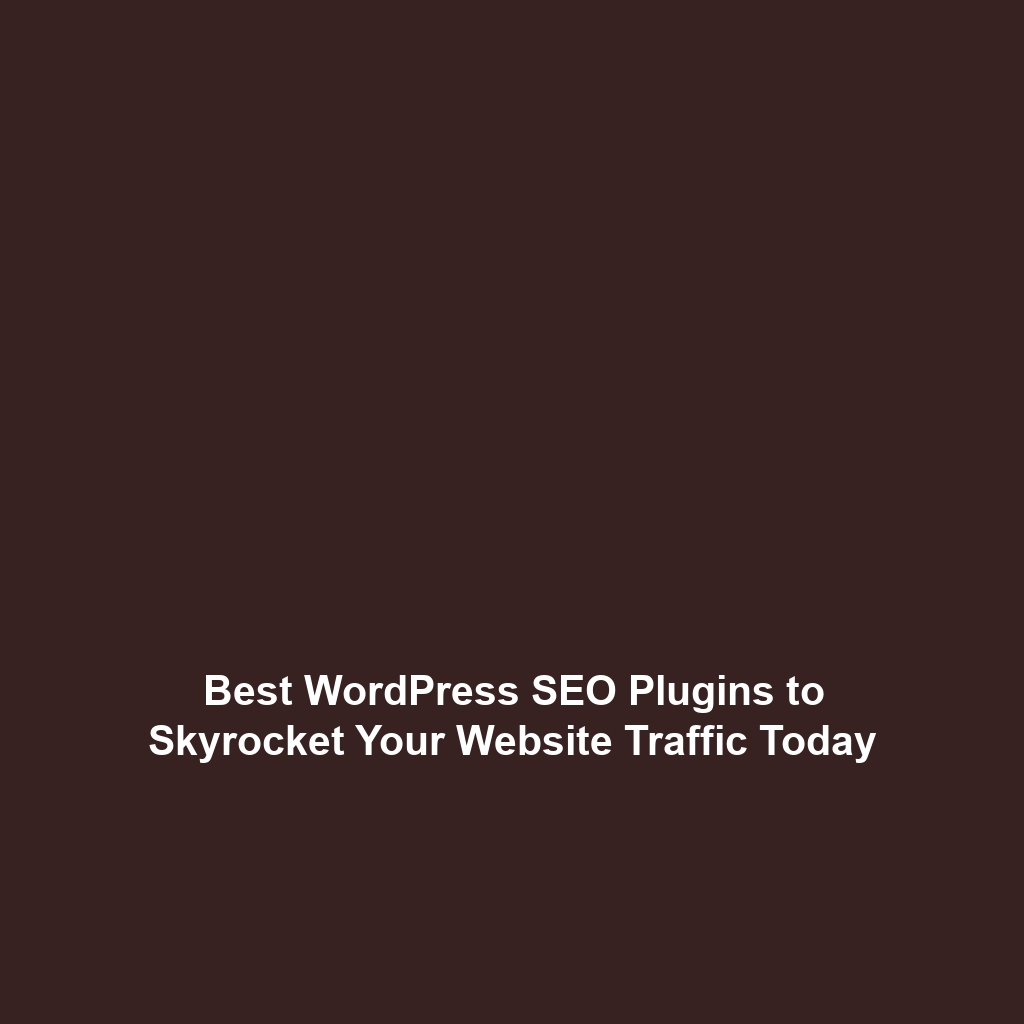Best WordPress SEO Plugins to Skyrocket Your Website Traffic Today