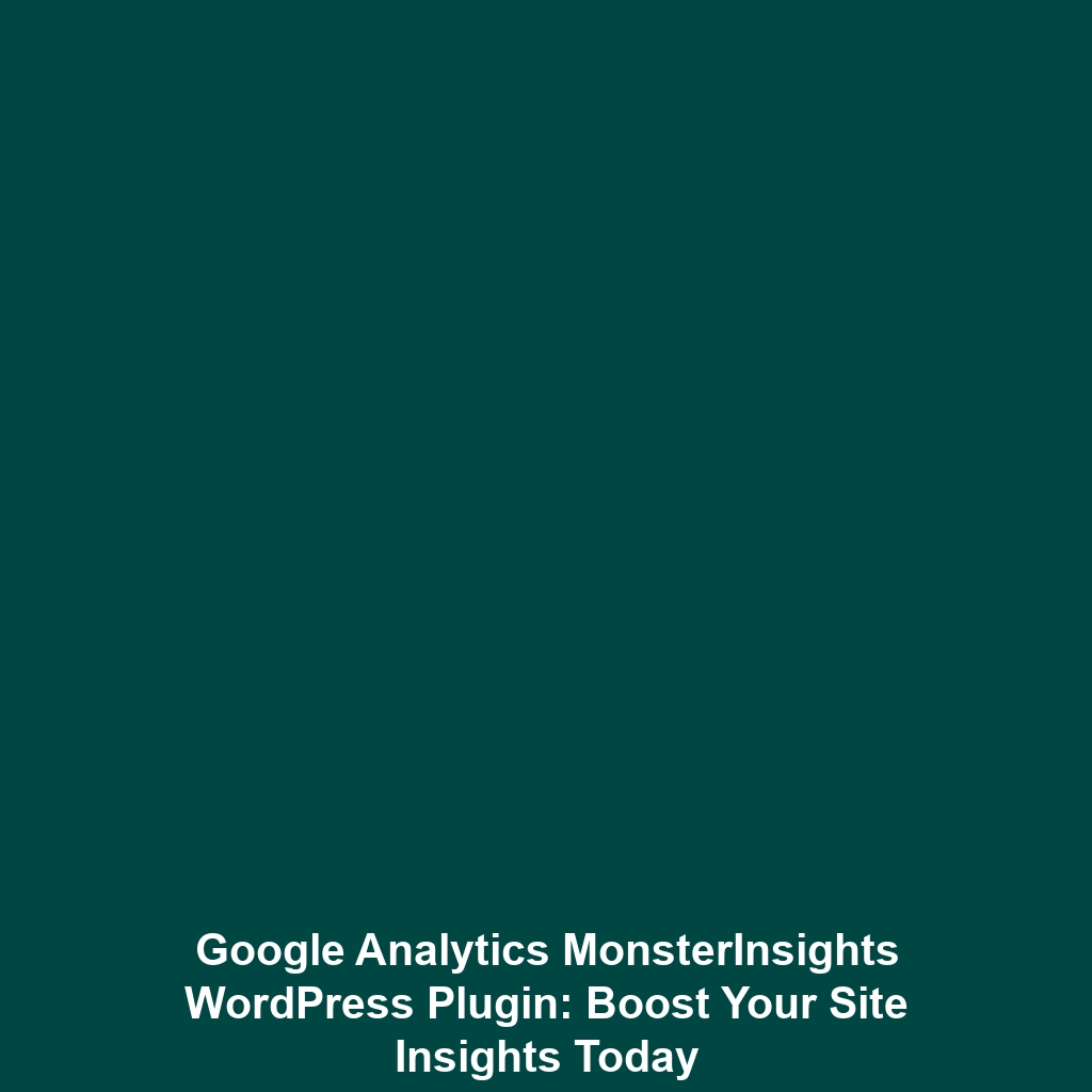 Google Analytics MonsterInsights WordPress Plugin: Boost Your Site Insights Today