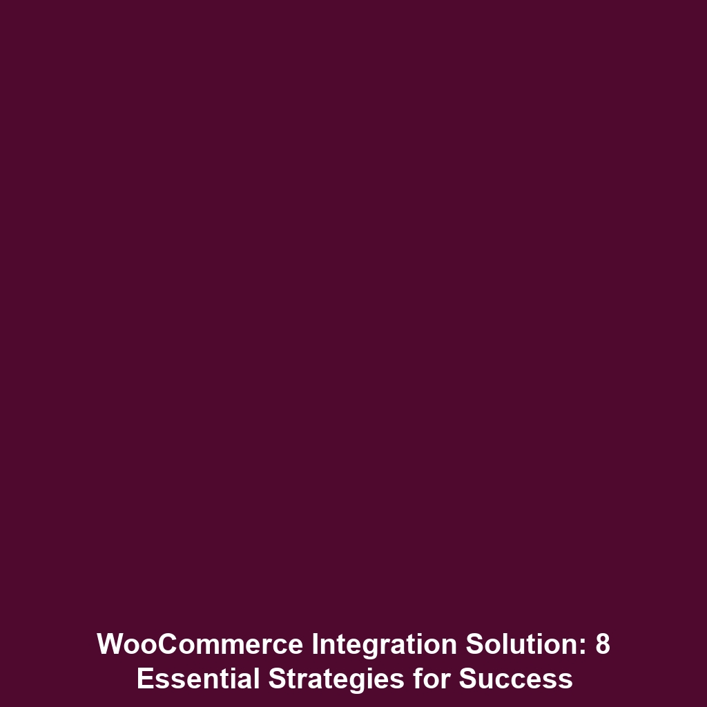 WooCommerce Integration Solution: 8 Essential Strategies for Success