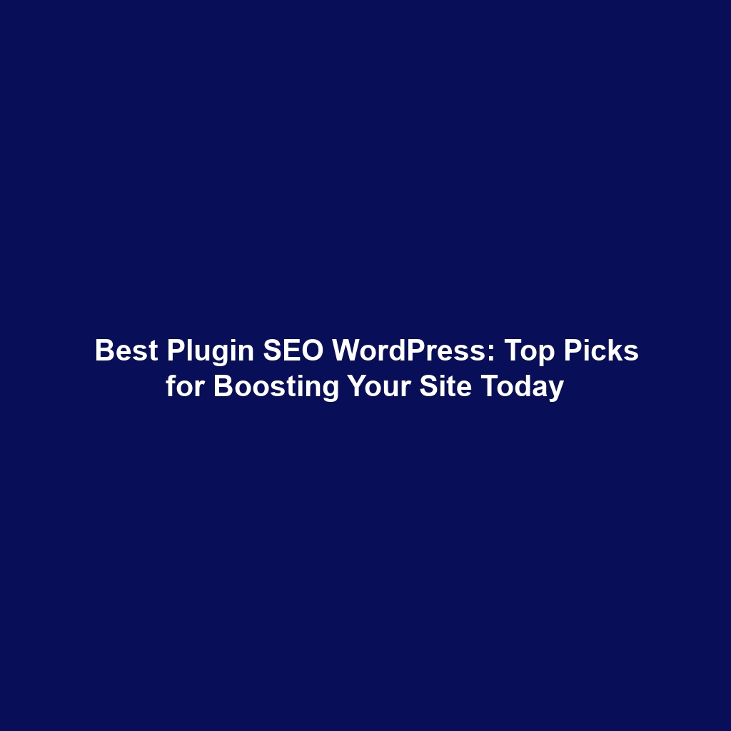 Best Plugin SEO WordPress: Top Picks for Boosting Your Site Today