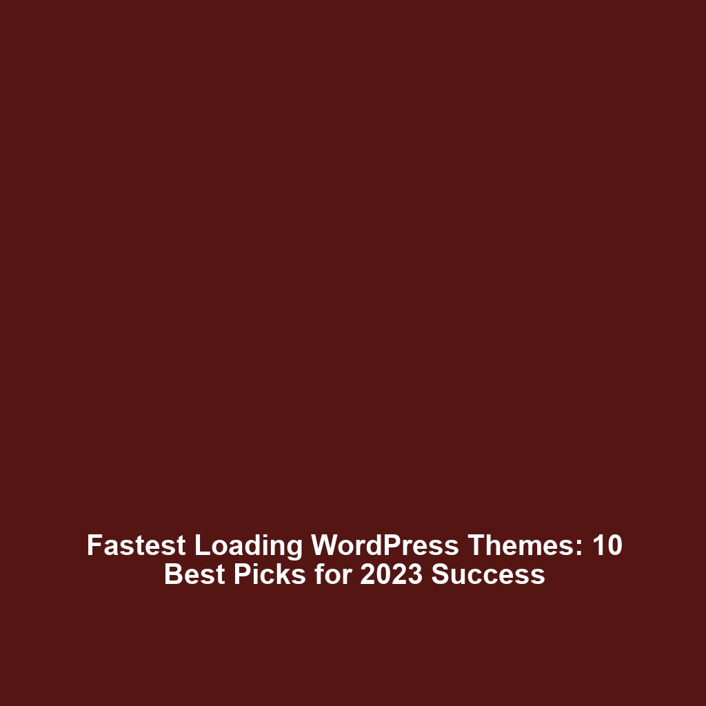 Fastest Loading WordPress Themes: 10 Best Picks for 2023 Success