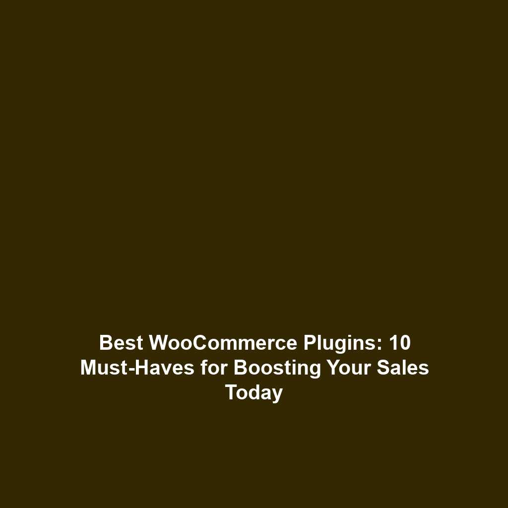 Best WooCommerce Plugins: 10 Must-Haves for Boosting Your Sales Today