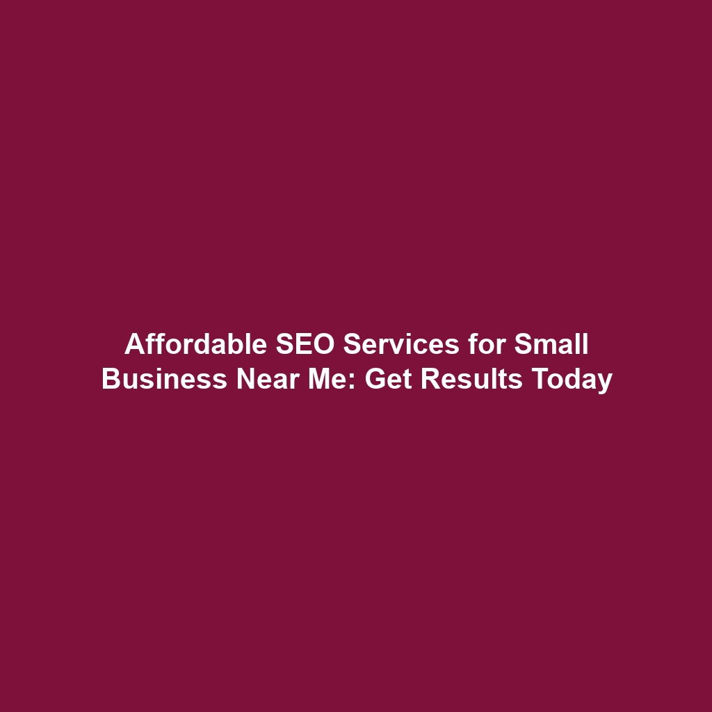Affordable SEO Services for Small Business Near Me: Get Results Today