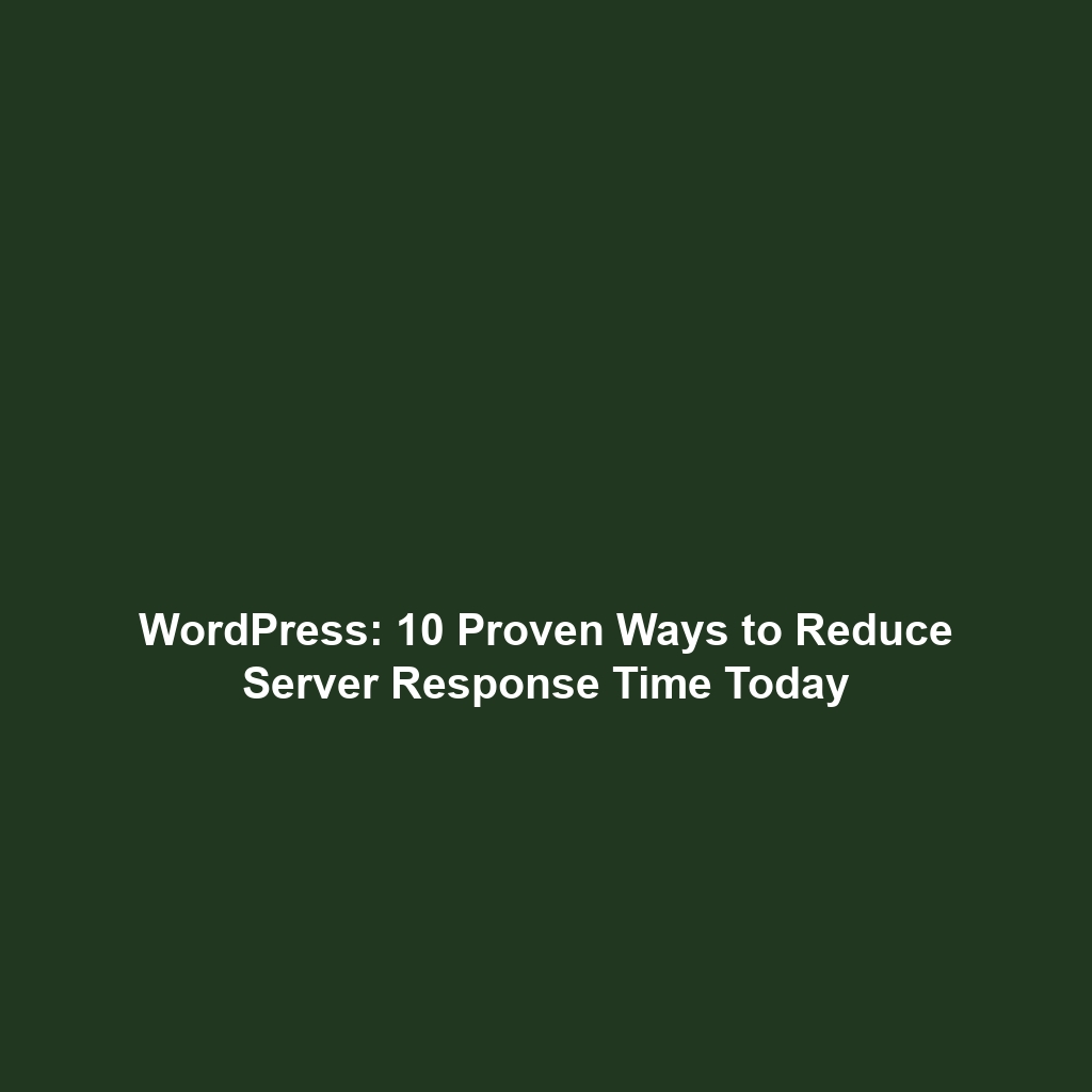 WordPress: 10 Proven Ways to Reduce Server Response Time Today