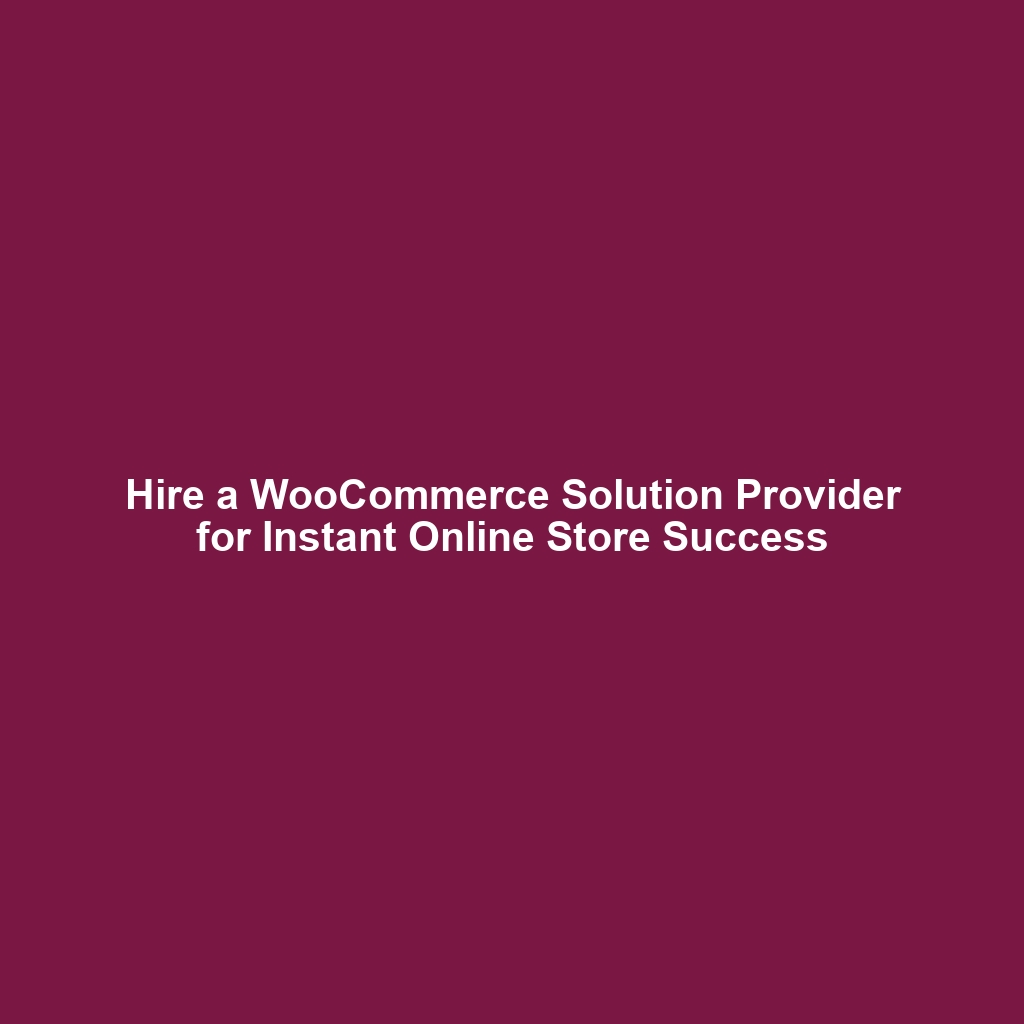 Hire a WooCommerce Solution Provider for Instant Online Store Success